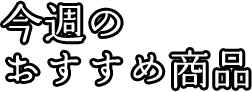 今週のおすすめ商品