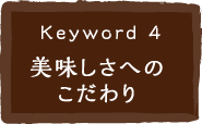 keyword4 美味しさへのこだわり