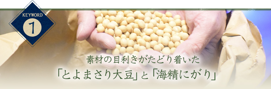 keyword1 素材の目利きがたどり着いた「とよまさり大豆」と「海精にがり」